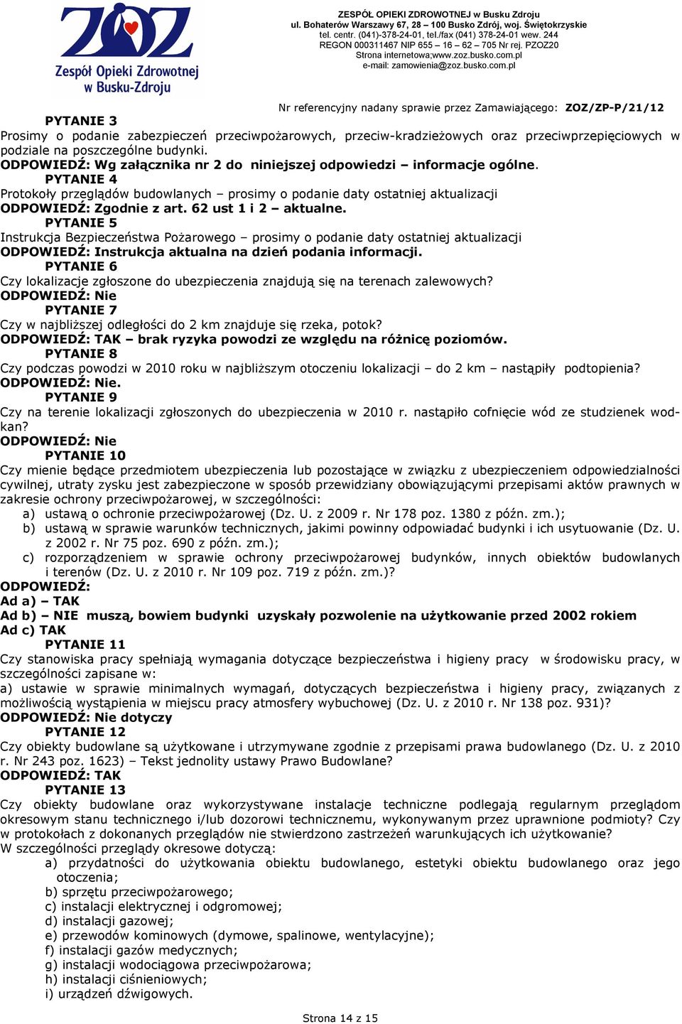 62 ust 1 i 2 aktualne. PYTANIE 5 Instrukcja Bezpieczeństwa PoŜarowego prosimy o podanie daty ostatniej aktualizacji ODPOWIEDŹ: Instrukcja aktualna na dzień podania informacji.