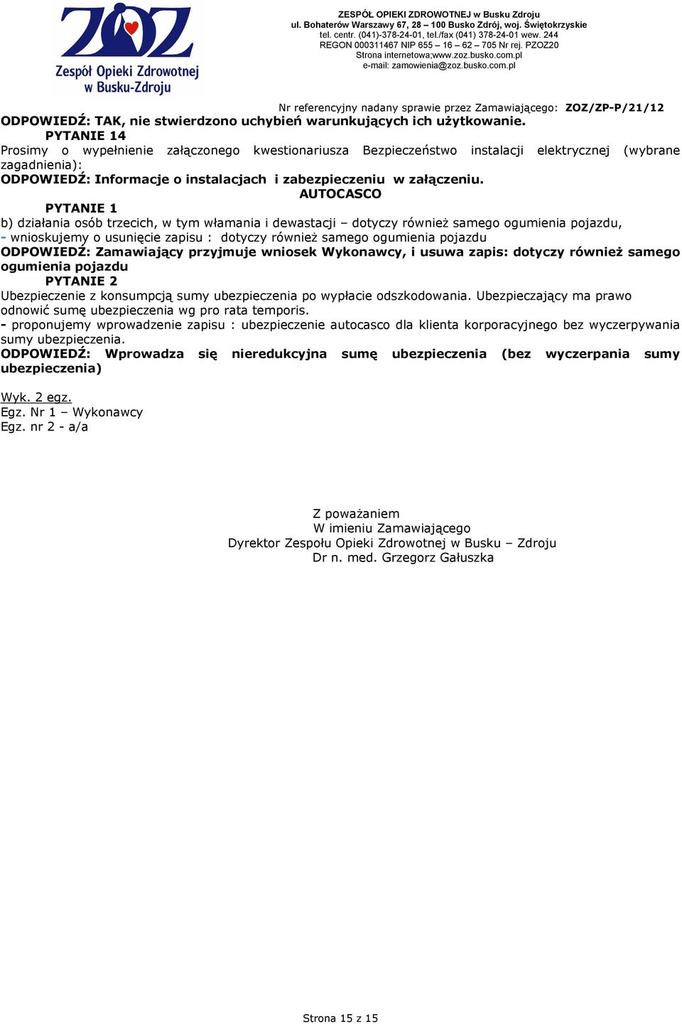 AUTOCASCO PYTANIE 1 b) działania osób trzecich, w tym włamania i dewastacji dotyczy równieŝ samego ogumienia pojazdu, - wnioskujemy o usunięcie zapisu : dotyczy równieŝ samego ogumienia pojazdu