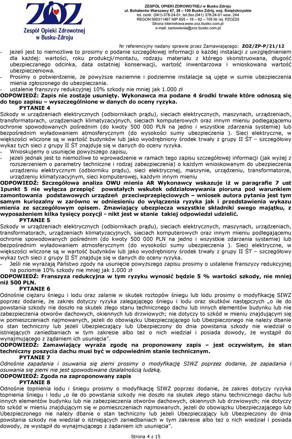 - Prosimy o potwierdzenie, Ŝe powyŝsze naziemne i podziemne instalacje są ujęte w sumie ubezpieczenia mienia zgłoszonego do ubezpieczania. - ustalenie franszyzy redukcyjnej 10% szkody nie mniej jak 1.