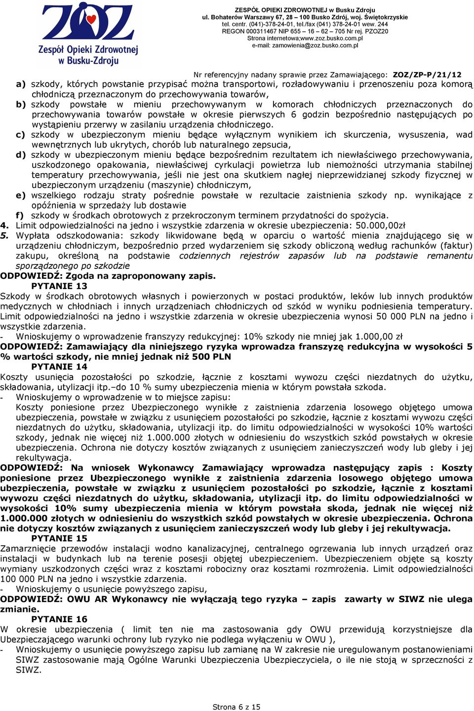 c) szkody w ubezpieczonym mieniu będące wyłącznym wynikiem ich skurczenia, wysuszenia, wad wewnętrznych lub ukrytych, chorób lub naturalnego zepsucia, d) szkody w ubezpieczonym mieniu będące