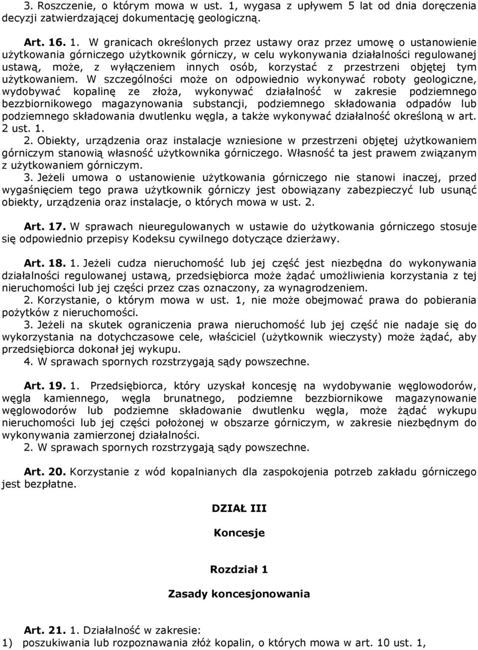 . 1. W granicach określonych przez ustawy oraz przez umowę o ustanowienie użytkowania górniczego użytkownik górniczy, w celu wykonywania działalności regulowanej ustawą, może, z wyłączeniem innych