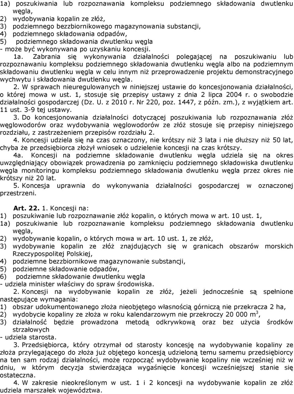 Zabrania się wykonywania działalności polegającej na poszukiwaniu lub rozpoznawaniu kompleksu podziemnego składowania dwutlenku węgla albo na podziemnym składowaniu dwutlenku węgla w celu innym niż