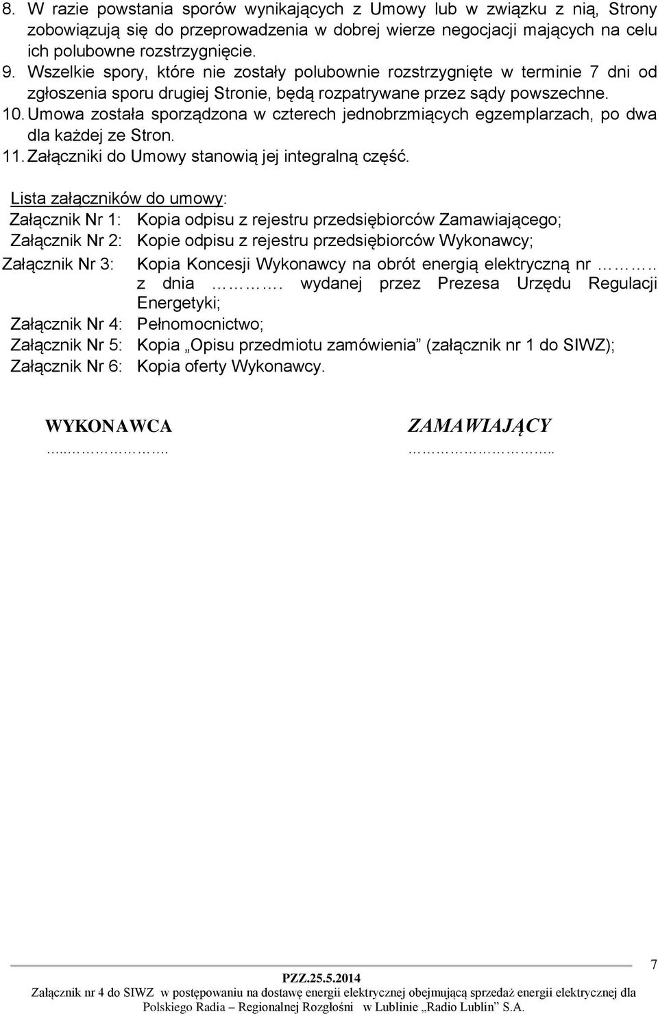 Umowa została sporządzona w czterech jednobrzmiących egzemplarzach, po dwa dla każdej ze Stron. 11. Załączniki do Umowy stanowią jej integralną część.