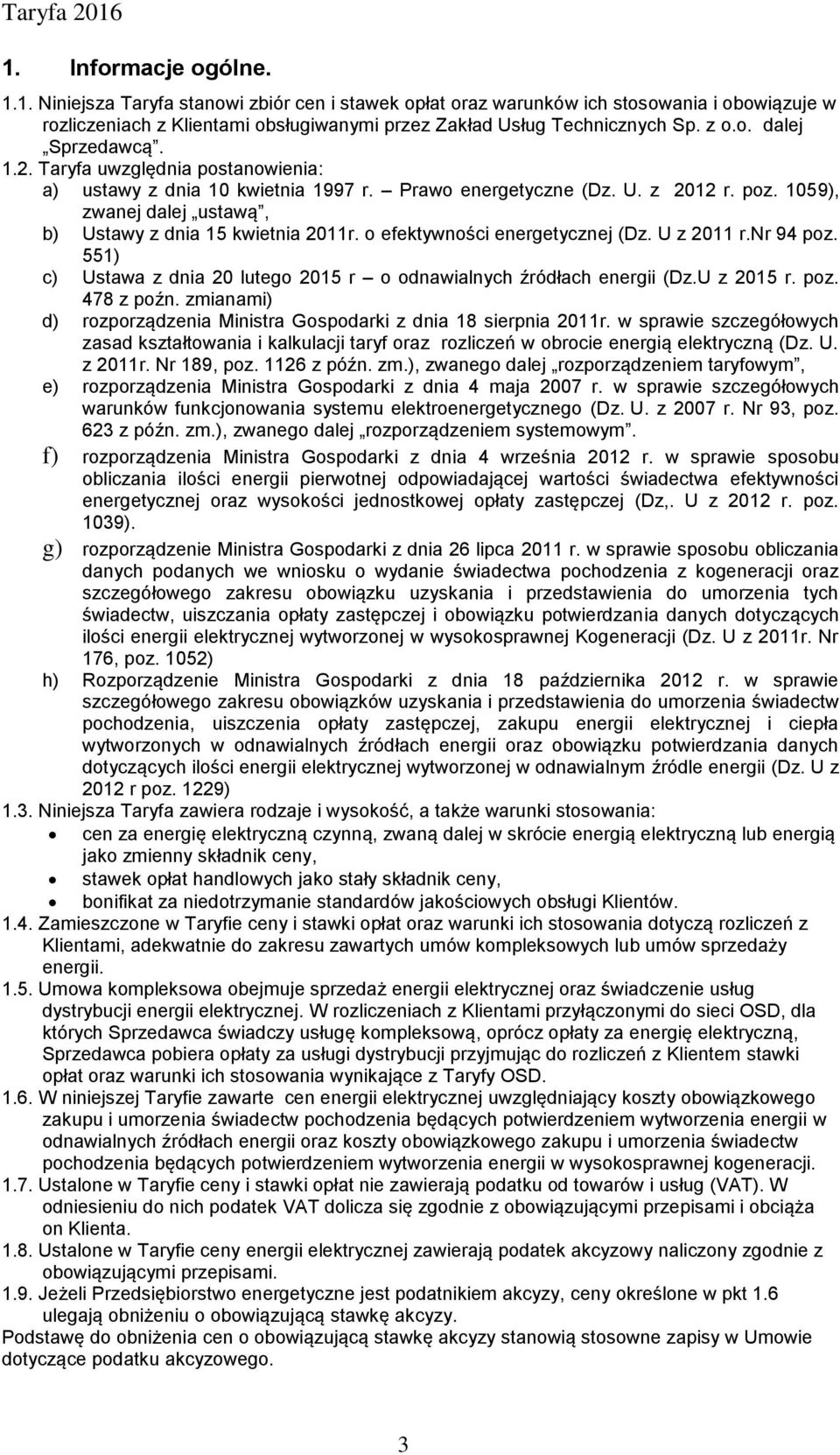 1059), zwanej dalej ustawą, b) Ustawy z dnia 15 kwietnia 2011r. o efektywności energetycznej (Dz. U z 2011 r.nr 94 poz. 551) c) Ustawa z dnia 20 lutego 2015 r o odnawialnych źródłach energii (Dz.