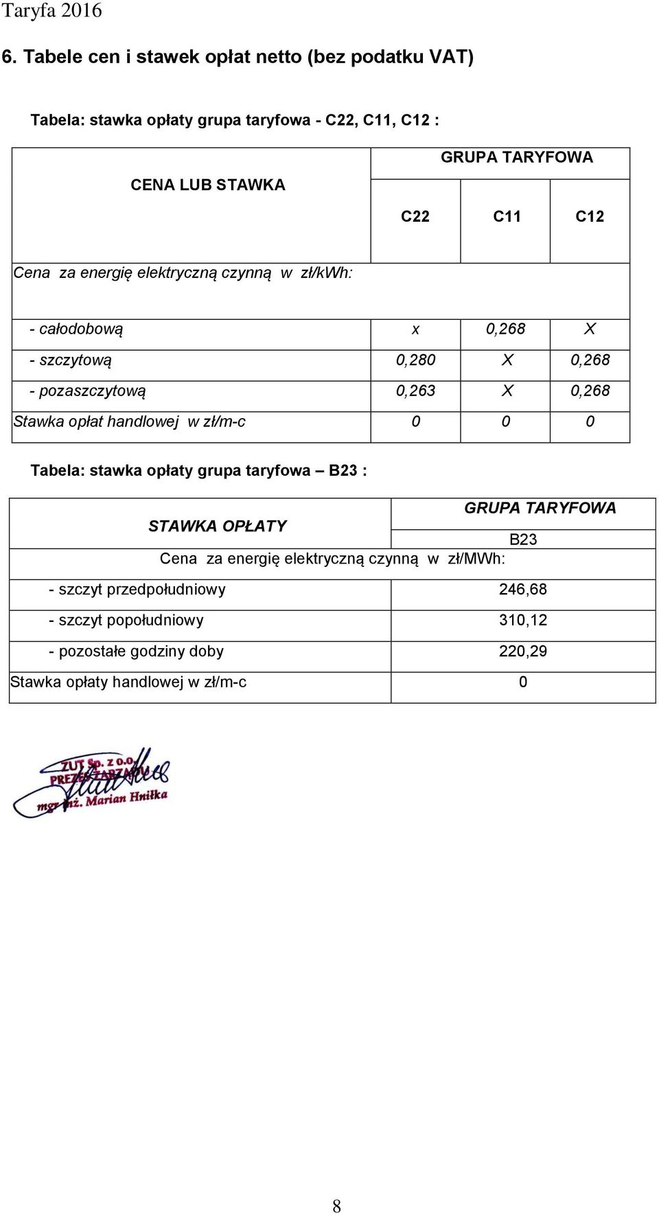 Stawka opłat handlowej w zł/m-c 0 0 0 Tabela: stawka opłaty grupa taryfowa B23 : GRUPA TARYFOWA STAWKA OPŁATY B23 Cena za energię