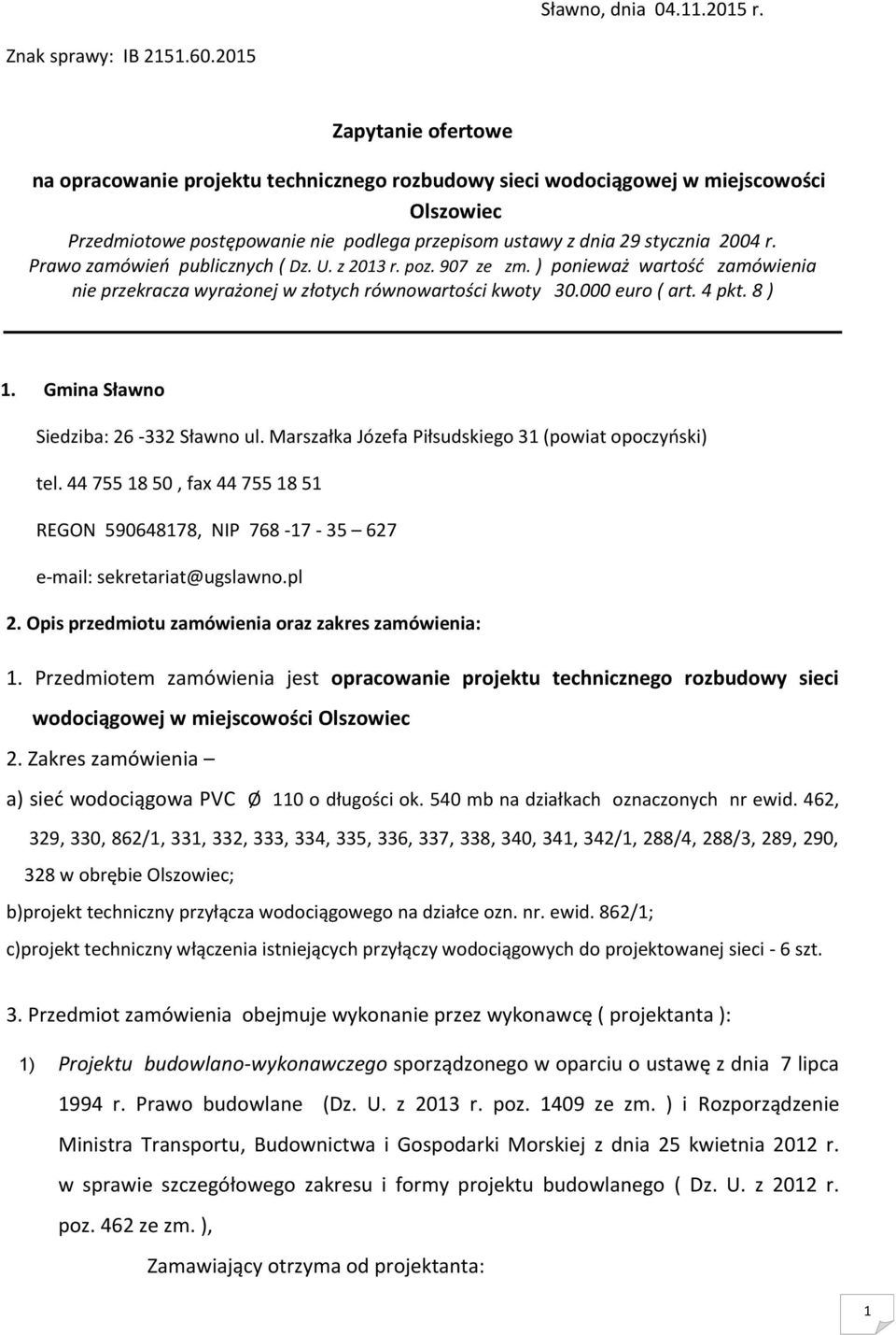 Prawo zamówień publicznych ( Dz. U. z 2013 r. poz. 907 ze zm. ) ponieważ wartość zamówienia nie przekracza wyrażonej w złotych równowartości kwoty 30.000 euro ( art. 4 pkt. 8 ) 1.