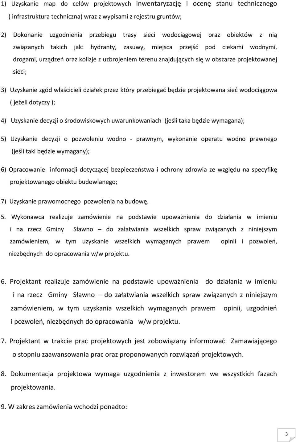 projektowanej sieci; 3) Uzyskanie zgód właścicieli działek przez który przebiegać będzie projektowana sieć wodociągowa ( jeżeli dotyczy ); 4) Uzyskanie decyzji o środowiskowych uwarunkowaniach (jeśli