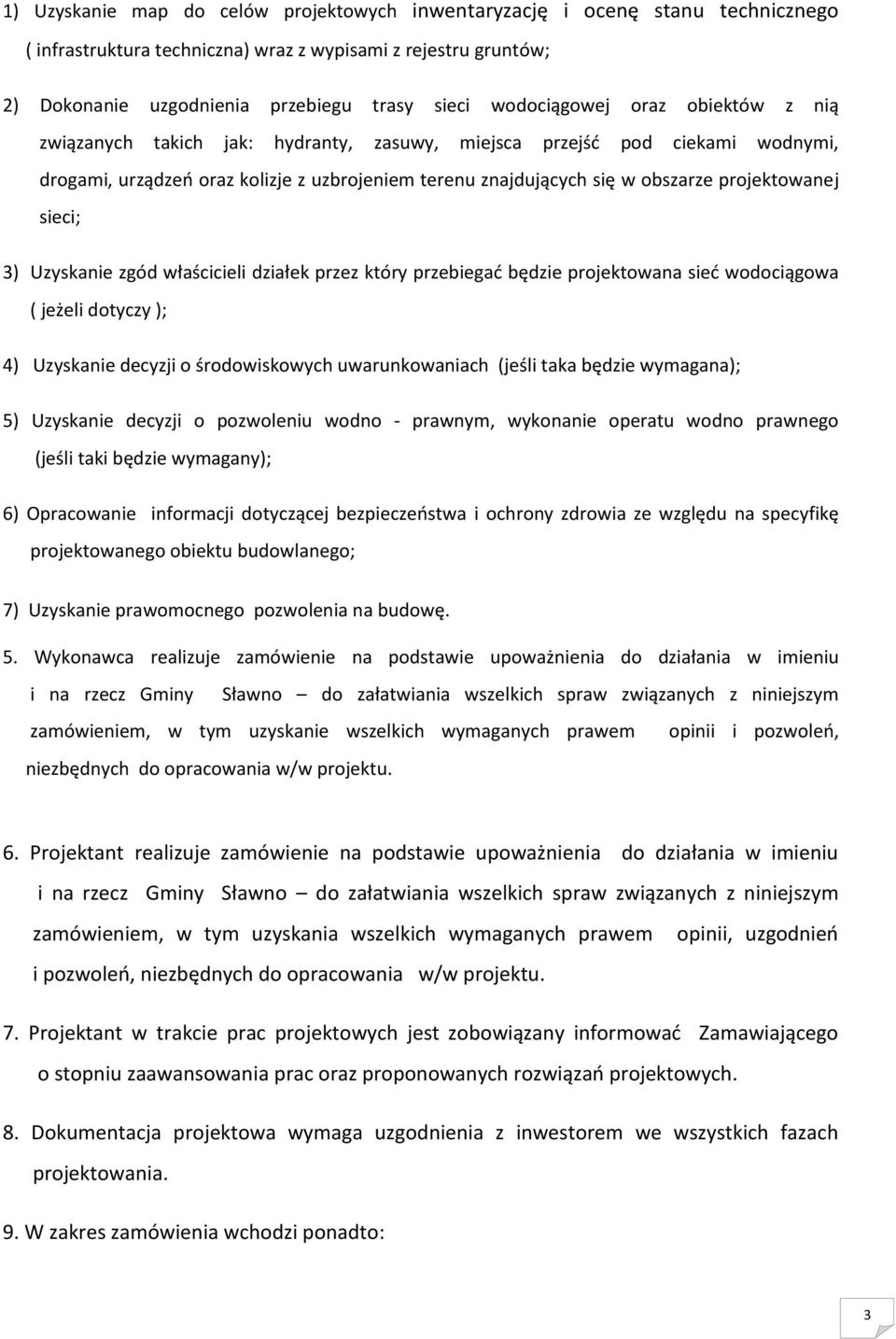 projektowanej sieci; 3) Uzyskanie zgód właścicieli działek przez który przebiegać będzie projektowana sieć wodociągowa ( jeżeli dotyczy ); 4) Uzyskanie decyzji o środowiskowych uwarunkowaniach (jeśli