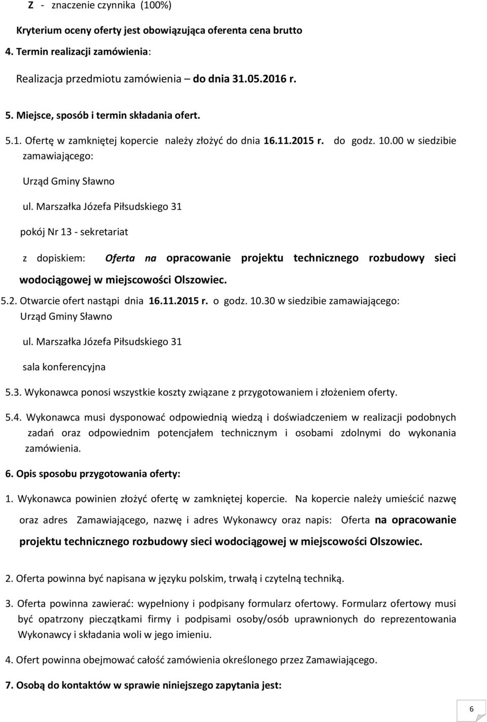 Marszałka Józefa Piłsudskiego 31 pokój Nr 13 - sekretariat z dopiskiem: Oferta na opracowanie projektu technicznego rozbudowy sieci wodociągowej w miejscowości Olszowiec. 5.2.