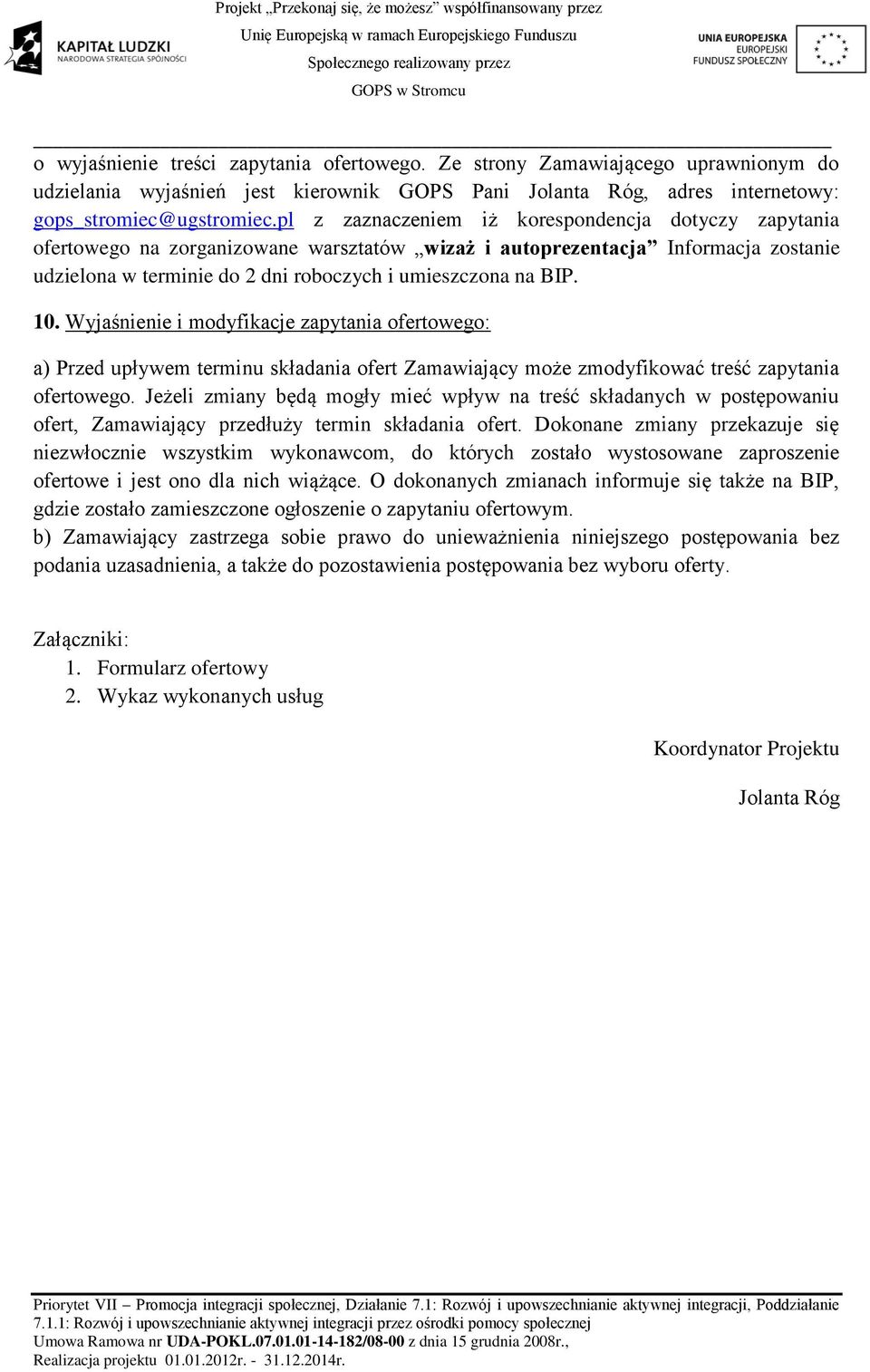 10. Wyjaśnienie i modyfikacje zapytania ofertowego: a) Przed upływem terminu składania ofert Zamawiający może zmodyfikować treść zapytania ofertowego.