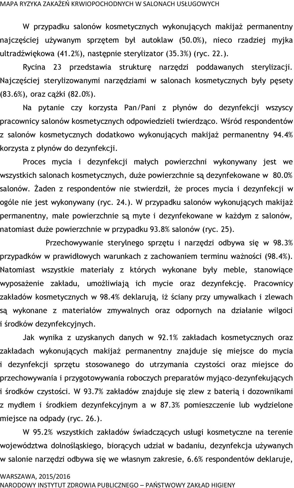 Na pytanie czy korzysta Pan/Pani z płynów do dezynfekcji wszyscy pracownicy salonów kosmetycznych odpowiedzieli twierdząco.