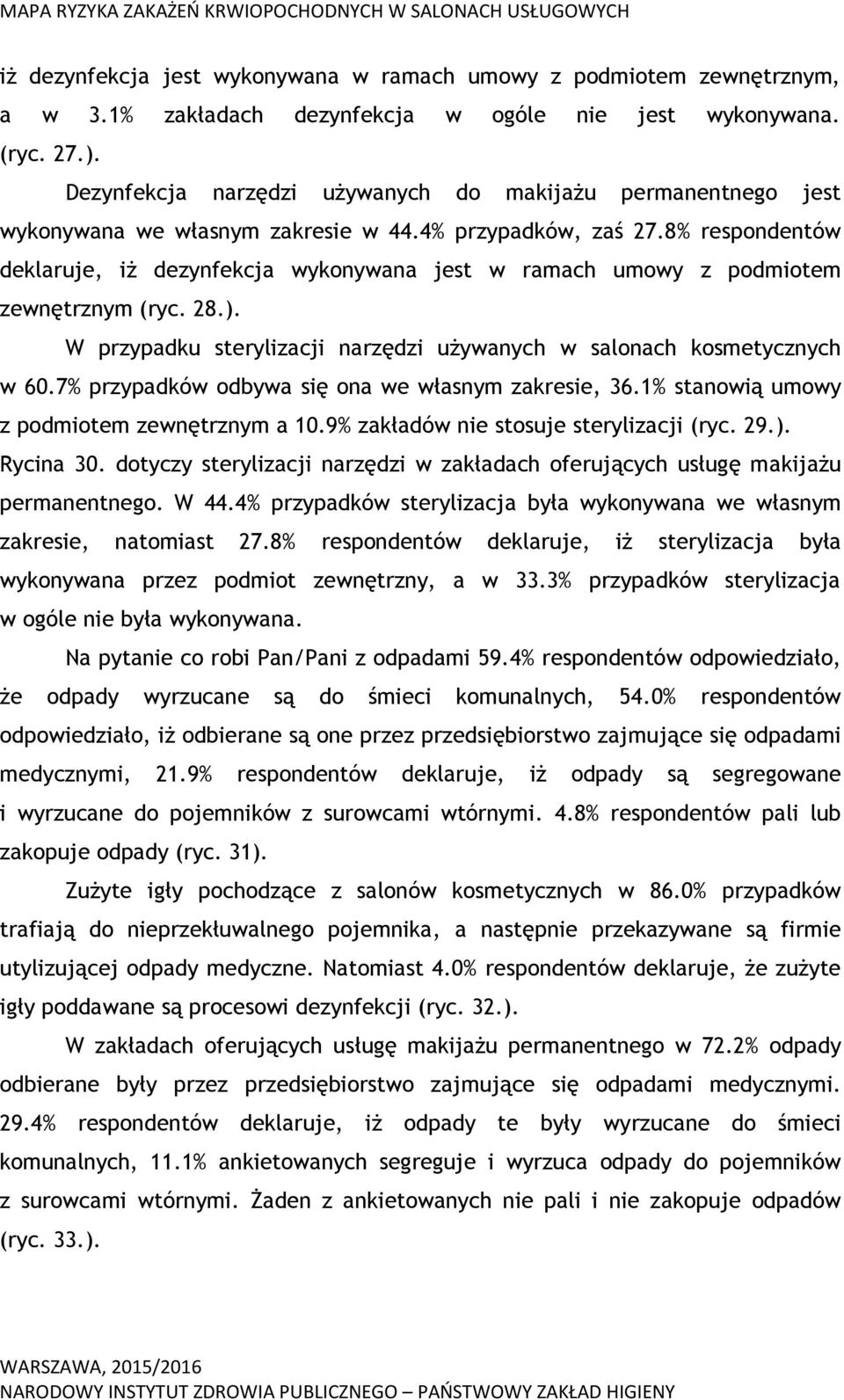 8% respondentów deklaruje, iż dezynfekcja wykonywana jest w ramach umowy z podmiotem zewnętrznym (ryc. 28.). W przypadku sterylizacji narzędzi używanych w salonach kosmetycznych w 60.