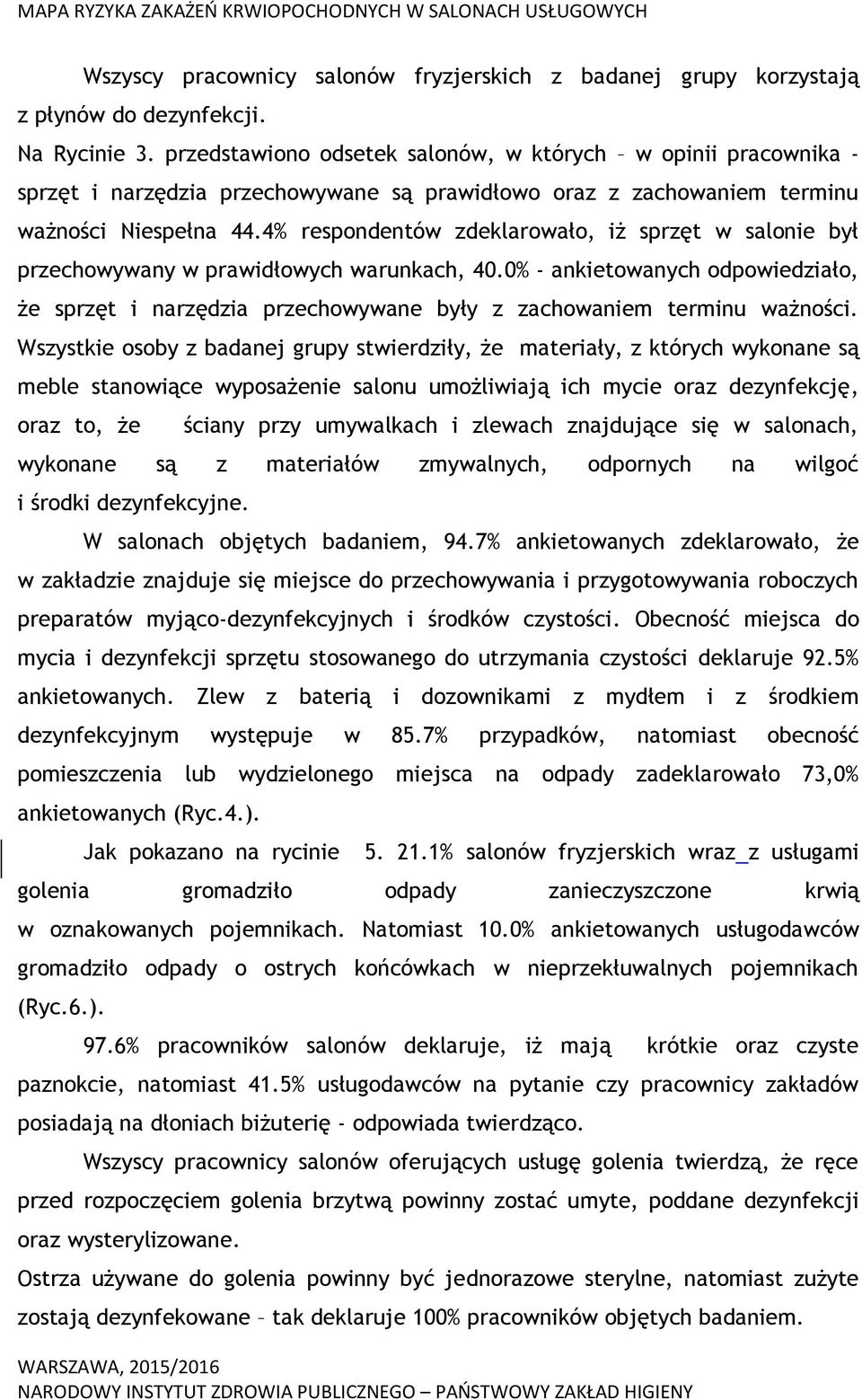 4% respondentów zdeklarowało, iż sprzęt w salonie był przechowywany w prawidłowych warunkach, 40.