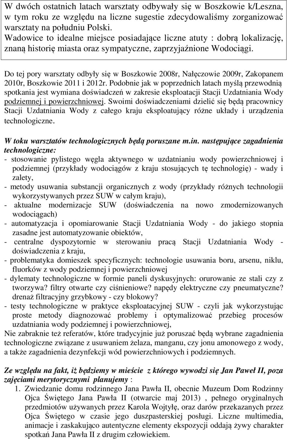 Do tej pory warsztaty odbyły się w Boszkowie 2008r, Nałęczowie 2009r, Zakopanem 2010r, Boszkowie 2011 i 2012r.