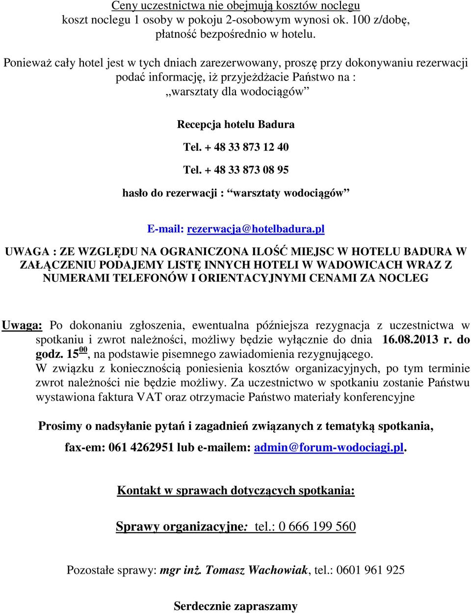 + 48 33 873 12 40 Tel. + 48 33 873 08 95 hasło do rezerwacji : warsztaty wodociągów E-mail: rezerwacja@hotelbadura.