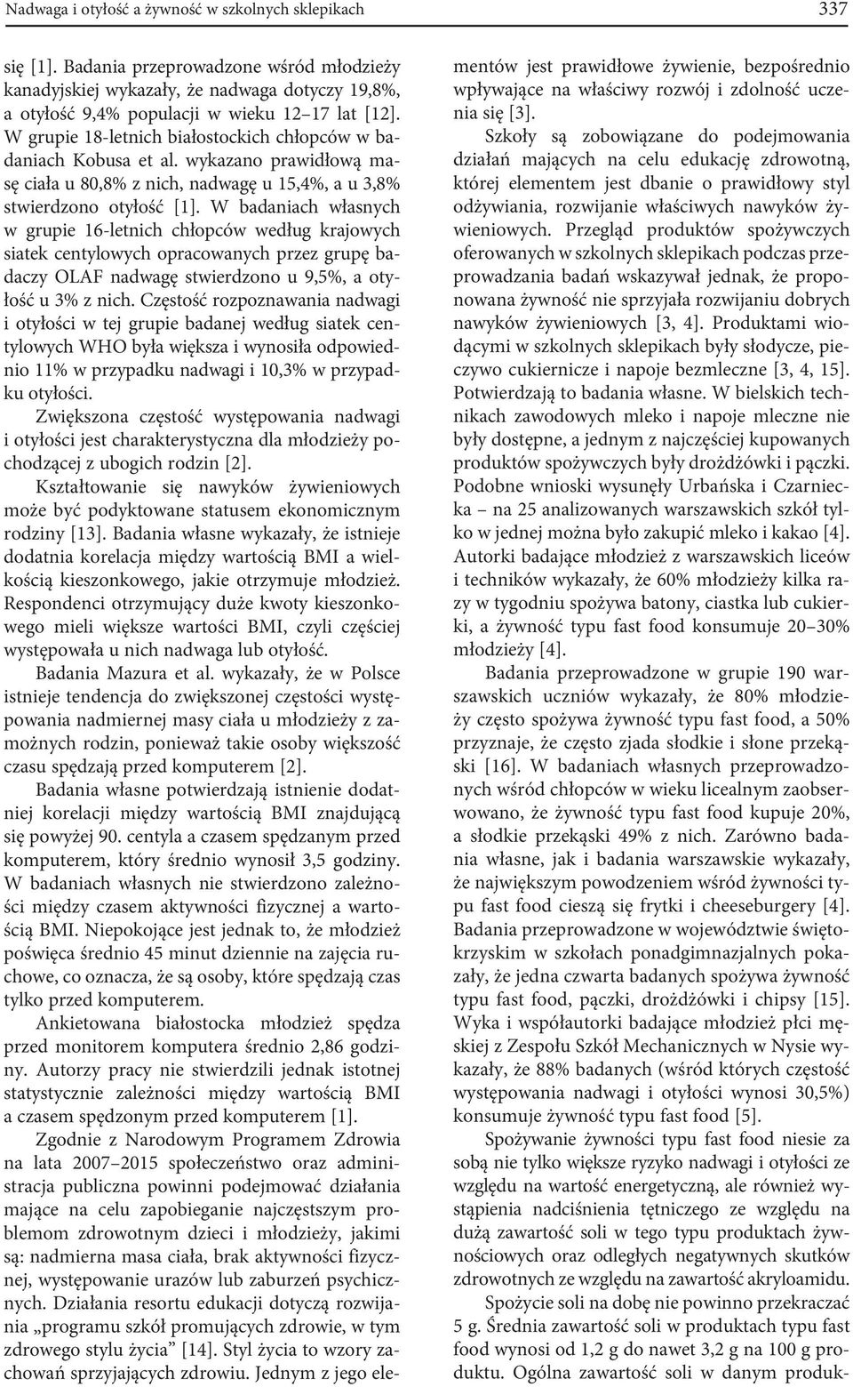 W badaniach własnych w grupie 16-letnich chłopców według krajowych siatek centylowych opracowanych przez grupę badaczy OLAF nadwagę stwierdzono u 9,5%, a otyłość u 3% z nich.