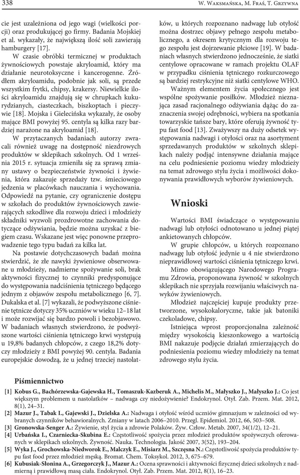 Źródłem akryloamidu, podobnie jak soli, są przede wszystkim frytki, chipsy, krakersy. Niewielkie ilości akryloamidu znajdują się w chrupkach kukurydzianych, ciasteczkach, biszkoptach i pieczywie [18].