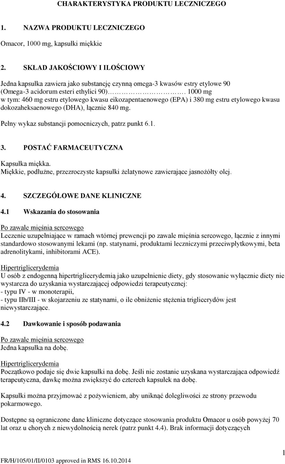 1000 mg w tym: 460 mg estru etylowego kwasu eikozapentaenowego (EPA) i 380 mg estru etylowego kwasu dokozaheksaenowego (DHA), łącznie 840 mg. Pełny wykaz substancji pomocniczych, patrz punkt 6.1. 3. POSTAĆ FARMACEUTYCZNA Kapsułka miękka.