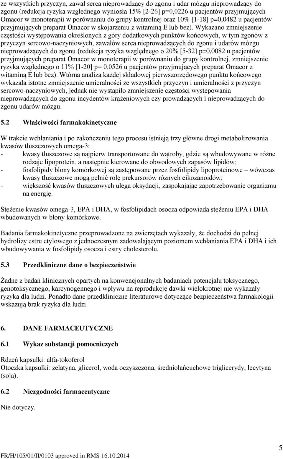 Wykazano zmniejszenie częstości występowania określonych z góry dodatkowych punktów końcowych, w tym zgonów z przyczyn sercowo-naczyniowych, zawałów serca nieprowadzących do zgonu i udarów mózgu