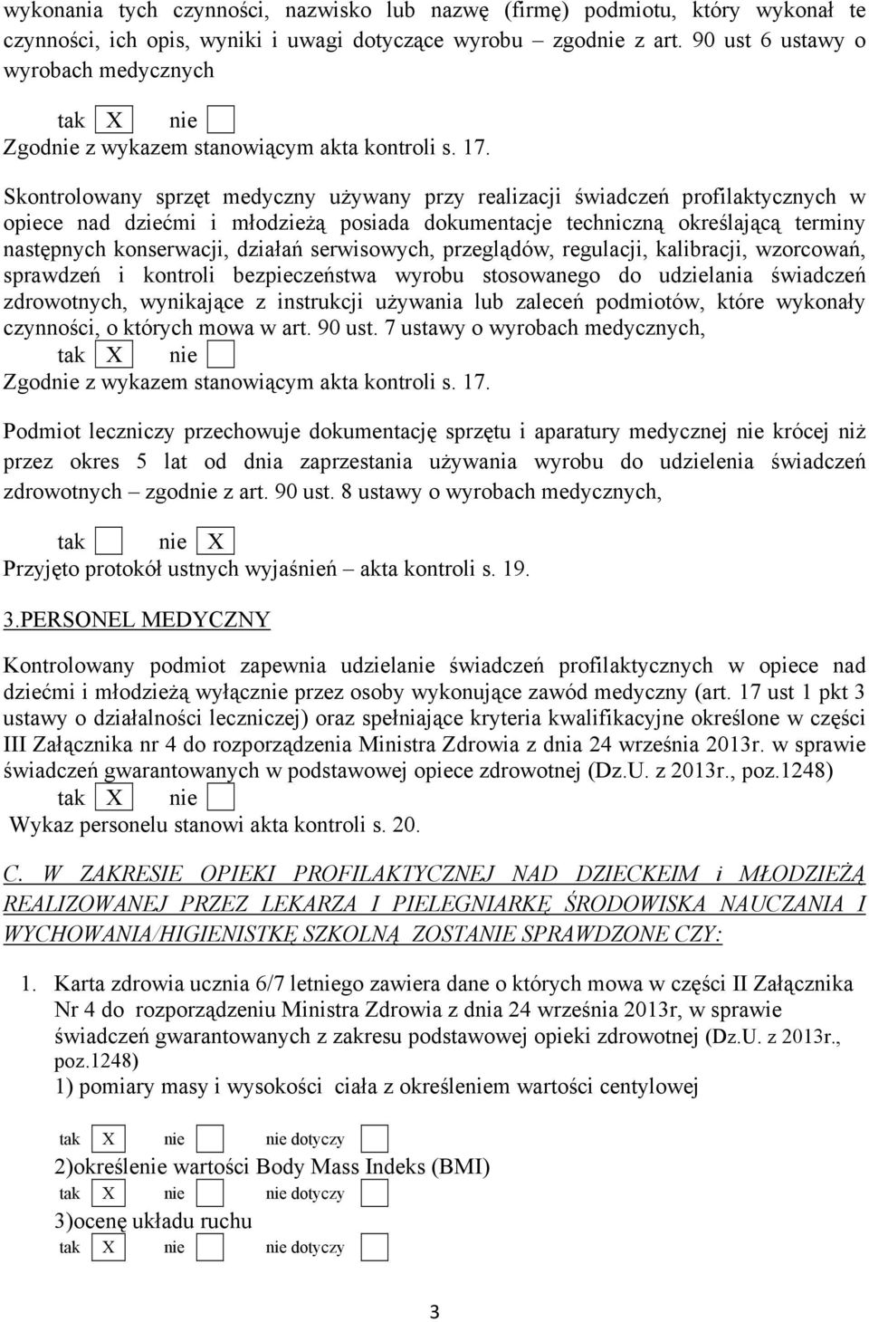 Skontrolowany sprzęt medyczny uŝywany przy realizacji świadczeń profilaktycznych w opiece nad dziećmi i młodzieŝą posiada dokumentacje techniczną określającą terminy następnych konserwacji, działań