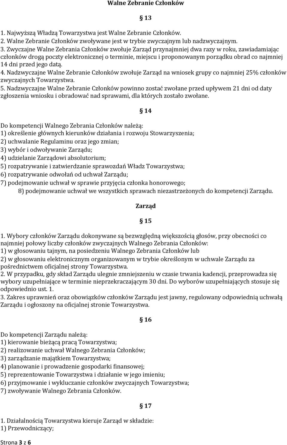 Zwyczajne Walne Zebrania Członków zwołuje Zarząd przynajmniej dwa razy w roku, zawiadamiając członków drogą poczty elektronicznej o terminie, miejscu i proponowanym porządku obrad co najmniej 14 dni