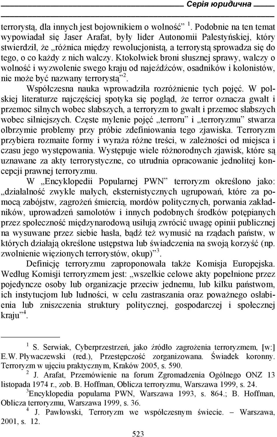 Ktokolwiek broni słusznej sprawy, walczy o wolność i wyzwolenie swego kraju od najeźdźców, osadników i kolonistów, nie może być nazwany terrorystą 2.