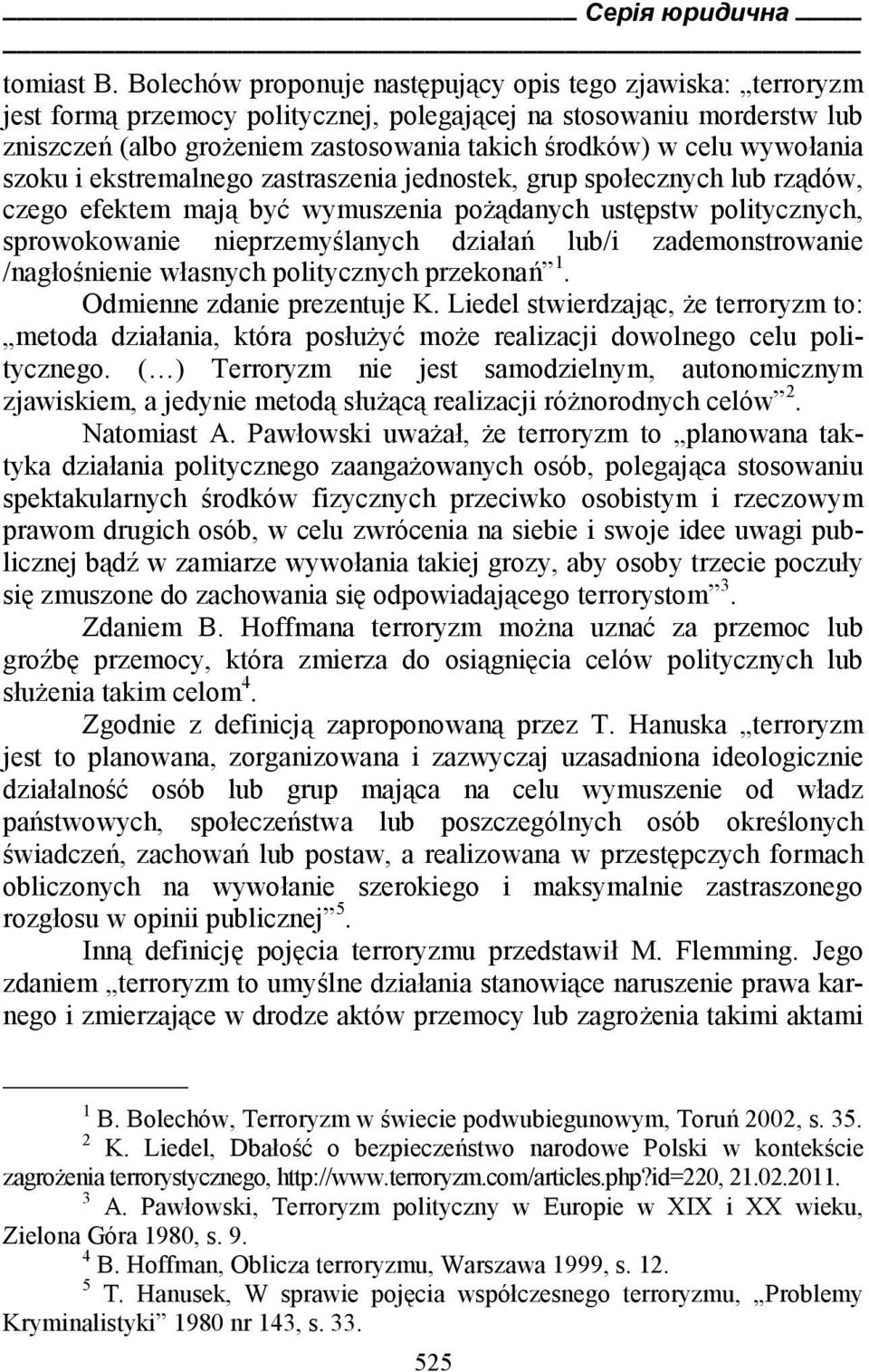wywołania szoku i ekstremalnego zastraszenia jednostek, grup społecznych lub rządów, czego efektem mają być wymuszenia pożądanych ustępstw politycznych, sprowokowanie nieprzemyślanych działań lub/i