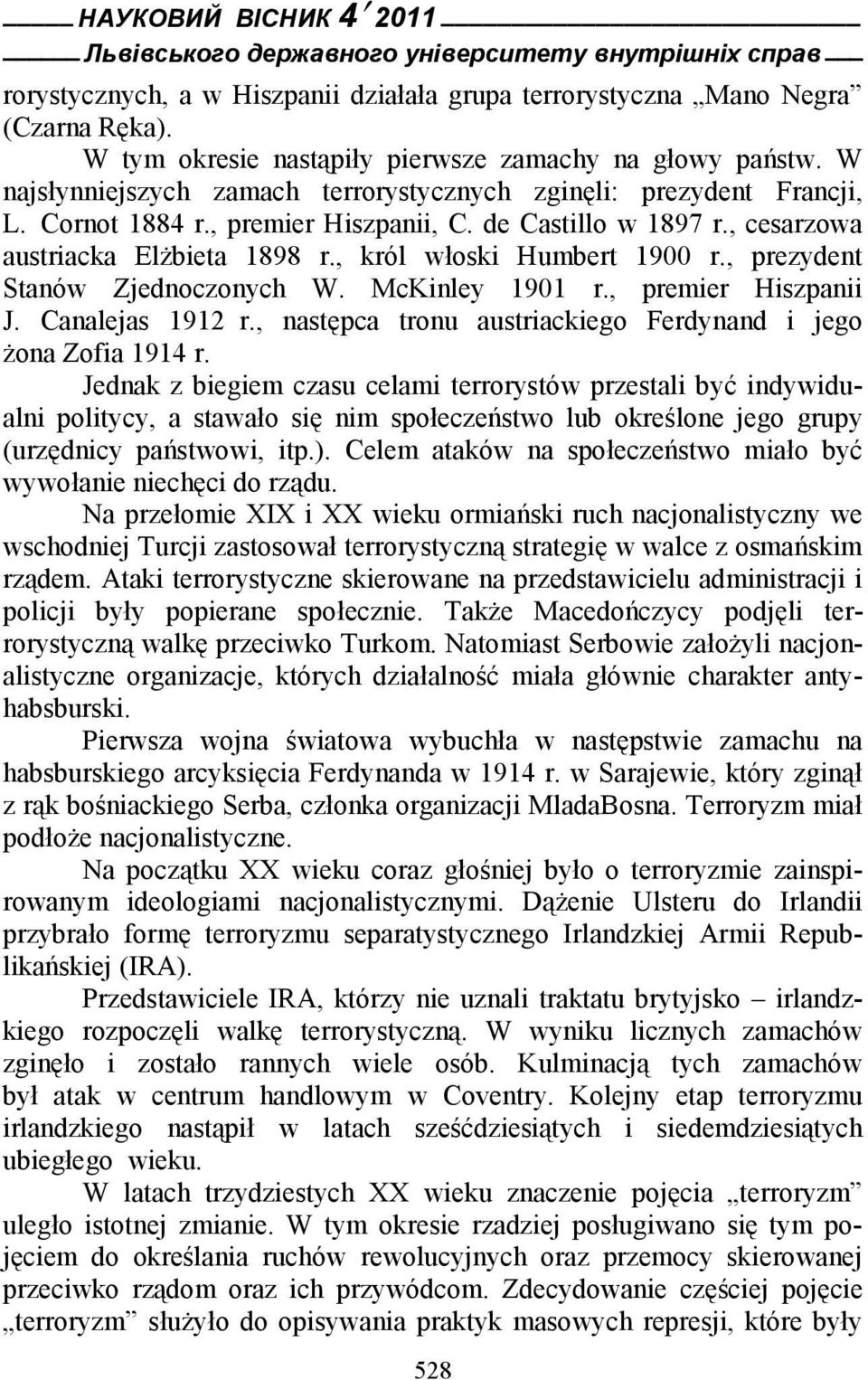 , król włoski Humbert 1900 r., prezydent Stanów Zjednoczonych W. McKinley 1901 r., premier Hiszpanii J. Canalejas 1912 r., następca tronu austriackiego Ferdynand i jego żona Zofia 1914 r.