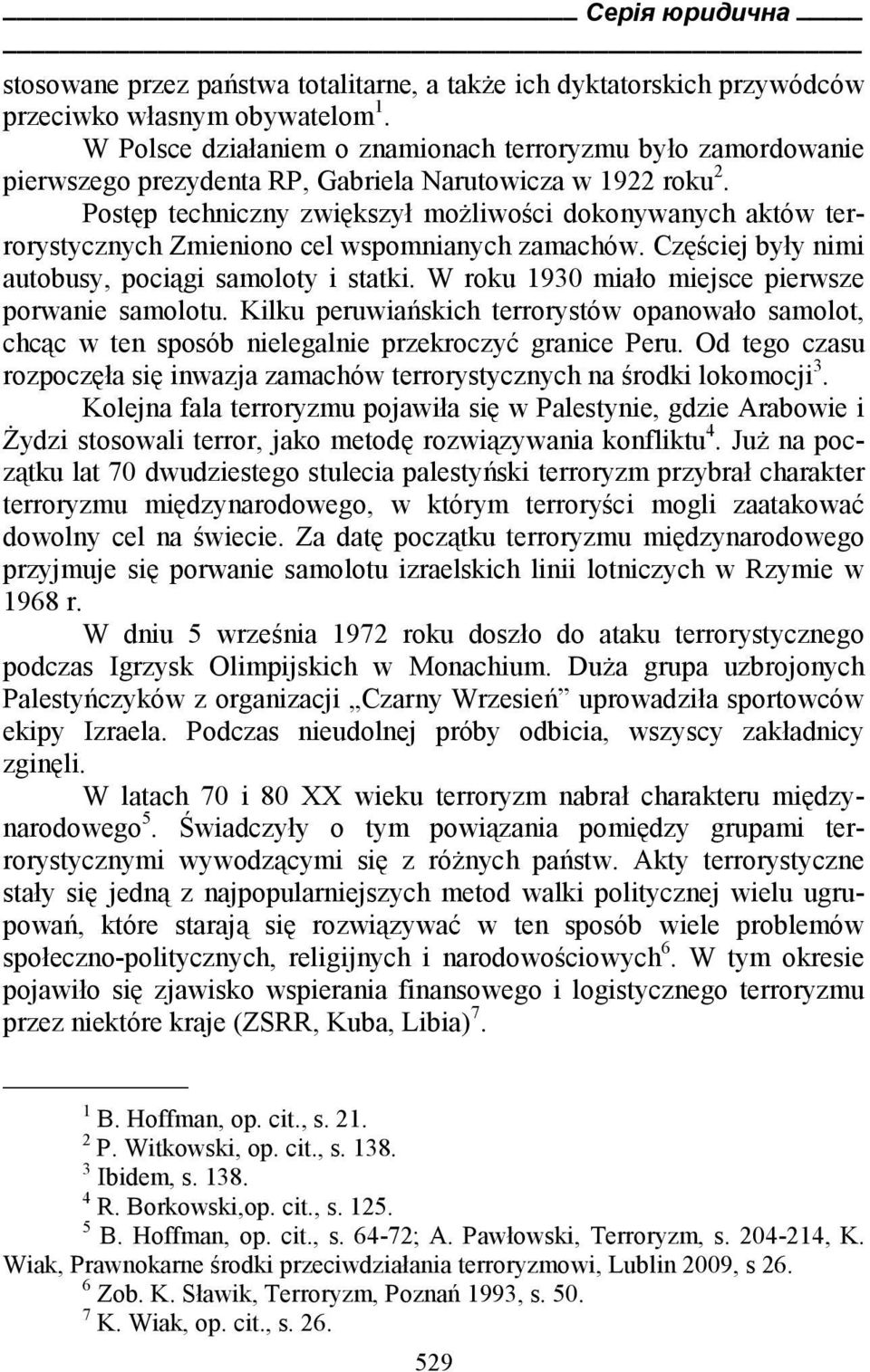 Postęp techniczny zwiększył możliwości dokonywanych aktów terrorystycznych Zmieniono cel wspomnianych zamachów. Częściej były nimi autobusy, pociągi samoloty i statki.