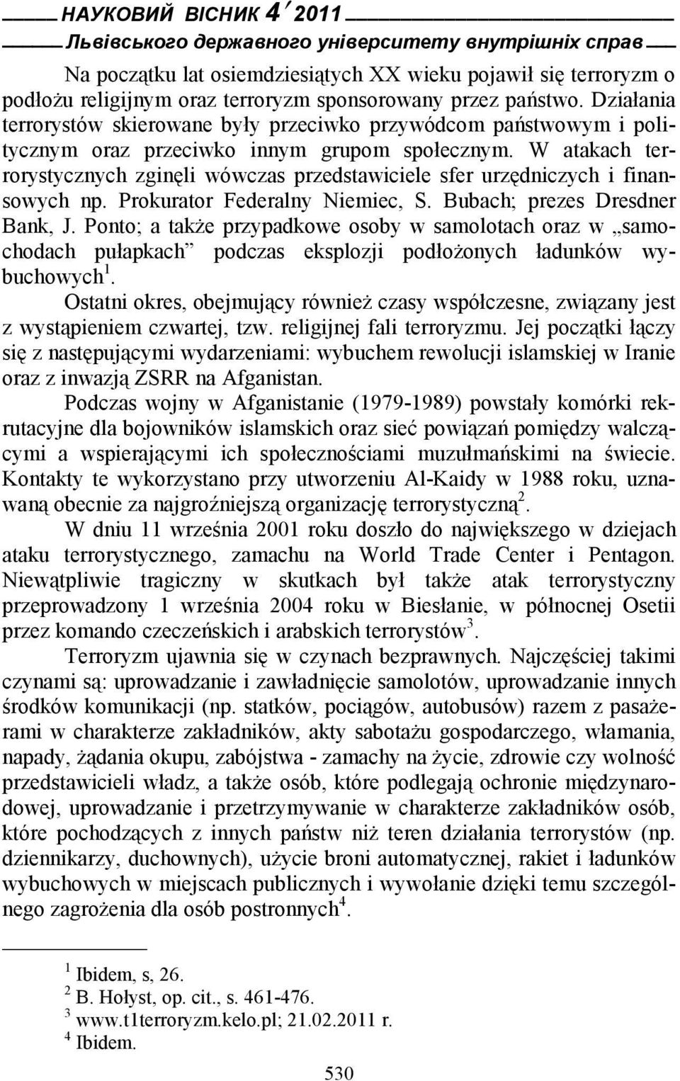 W atakach terrorystycznych zginęli wówczas przedstawiciele sfer urzędniczych i finansowych np. Prokurator Federalny Niemiec, S. Bubach; prezes Dresdner Bank, J.