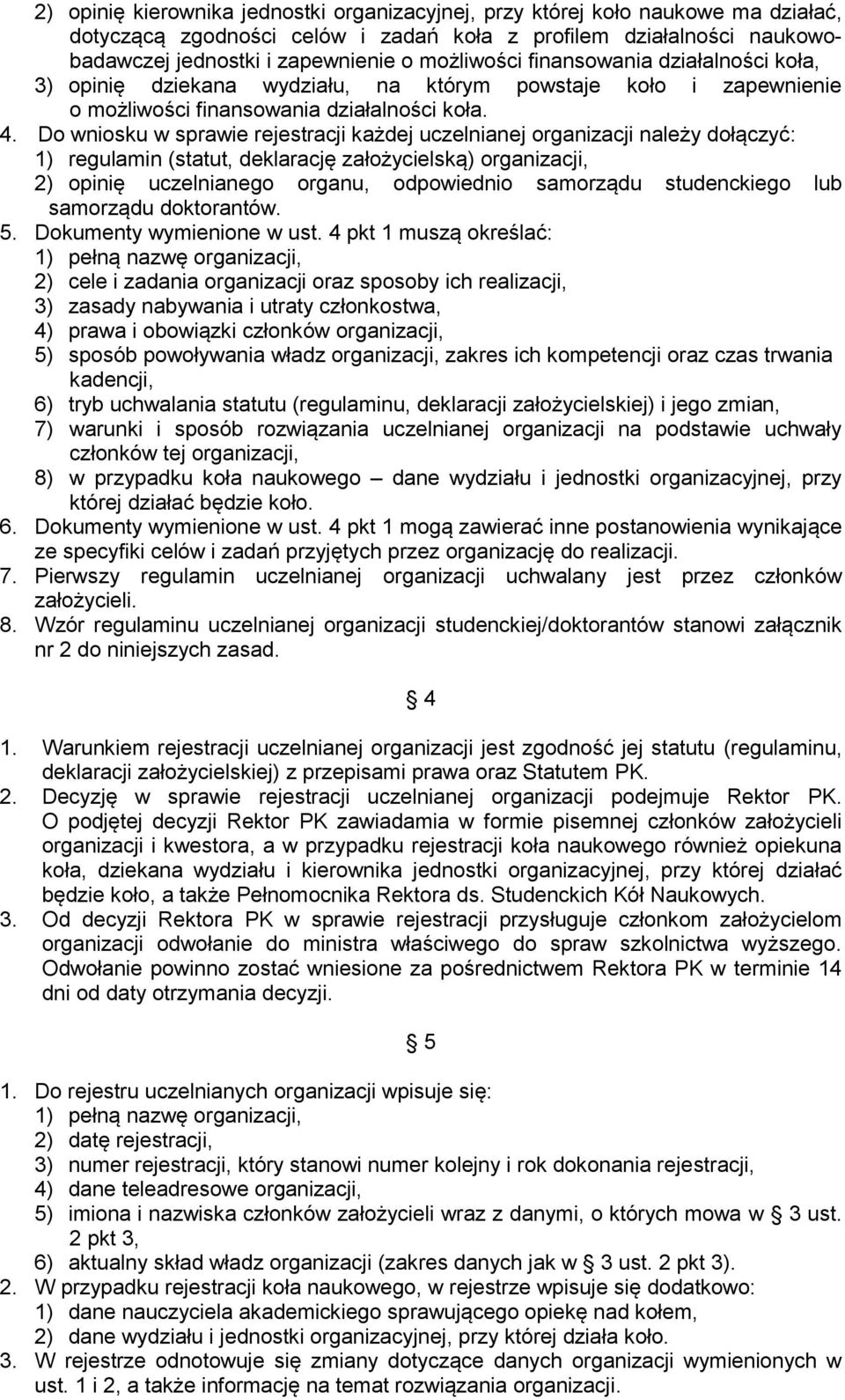 Do wniosku w sprawie rejestracji każdej uczelnianej organizacji należy dołączyć: 1) regulamin (statut, deklarację założycielską) organizacji, 2) opinię uczelnianego organu, odpowiednio samorządu