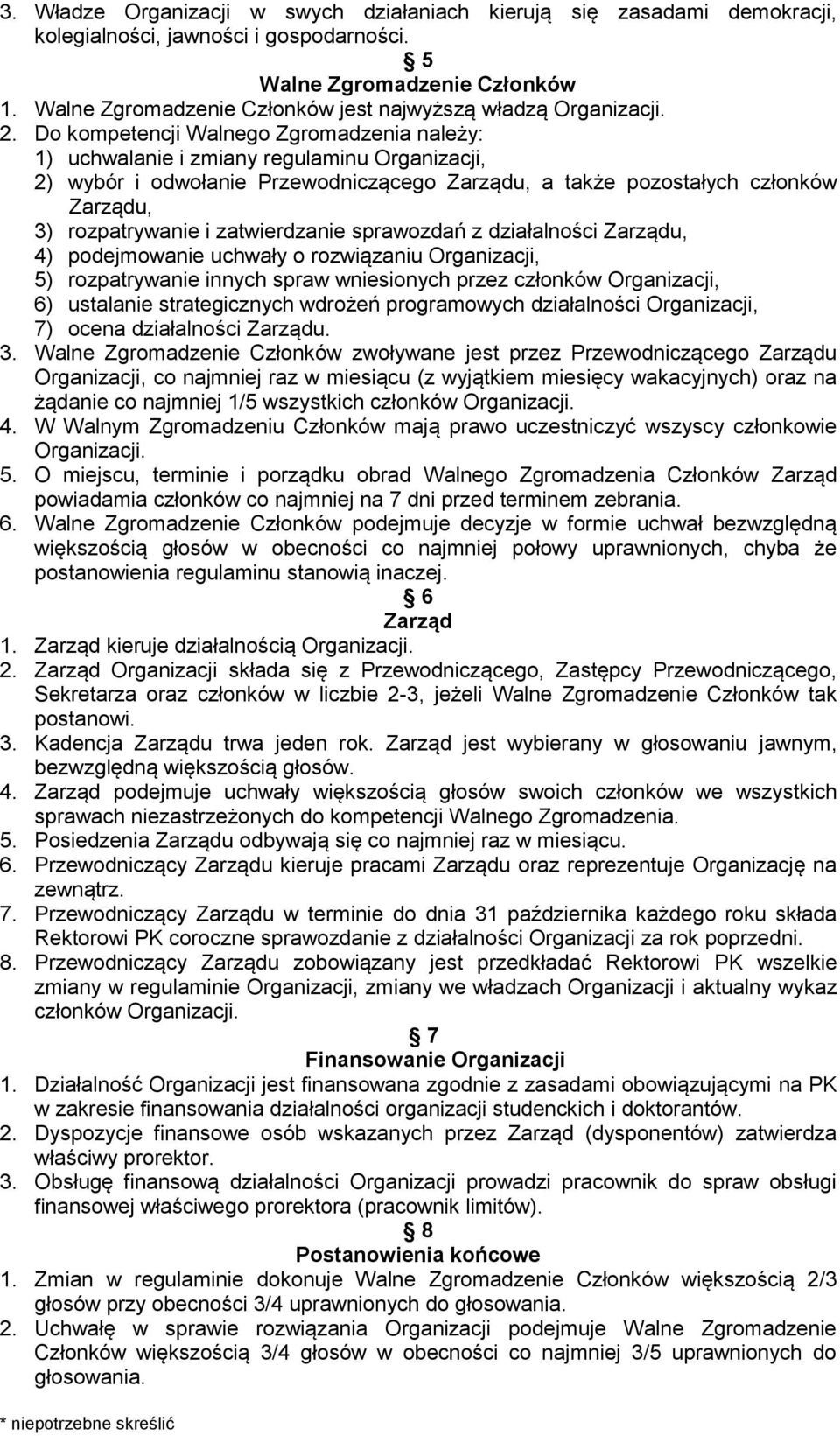 Do kompetencji Walnego Zgromadzenia należy: 1) uchwalanie i zmiany regulaminu Organizacji, 2) wybór i odwołanie Przewodniczącego Zarządu, a także pozostałych członków Zarządu, 3) rozpatrywanie i