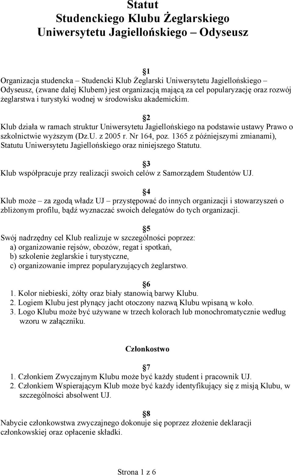 2 Klub działa w ramach struktur Uniwersytetu Jagiellońskiego na podstawie ustawy Prawo o szkolnictwie wyższym (Dz.U. z 2005 r. Nr 164, poz.