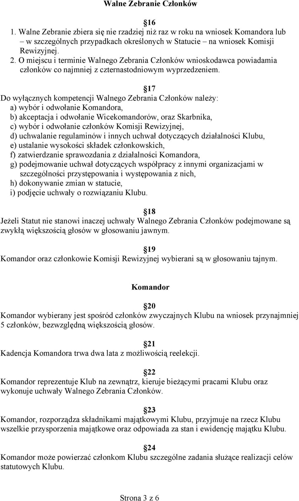 17 Do wyłącznych kompetencji Walnego Zebrania Członków należy: a) wybór i odwołanie Komandora, b) akceptacja i odwołanie Wicekomandorów, oraz Skarbnika, c) wybór i odwołanie członków Komisji