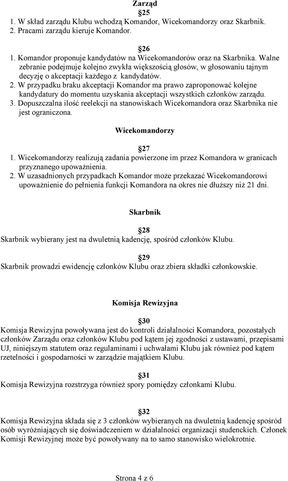 W przypadku braku akceptacji Komandor ma prawo zaproponować kolejne kandydatury do momentu uzyskania akceptacji wszystkich członków zarządu. 3.