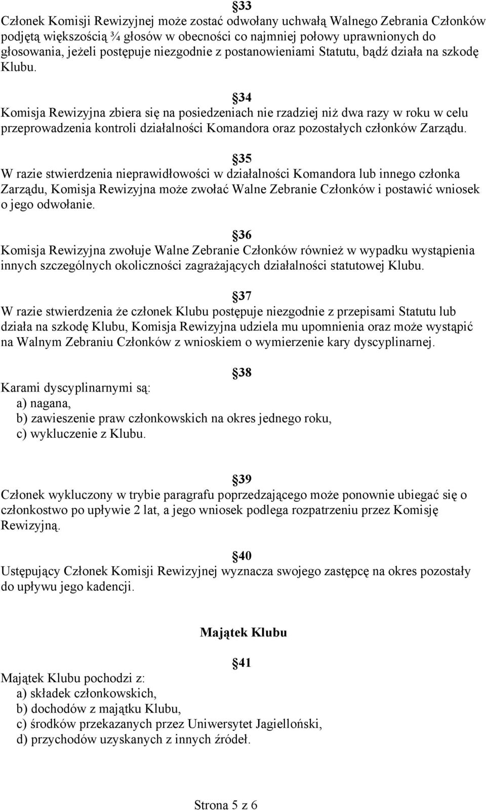 34 Komisja Rewizyjna zbiera się na posiedzeniach nie rzadziej niż dwa razy w roku w celu przeprowadzenia kontroli działalności Komandora oraz pozostałych członków Zarządu.