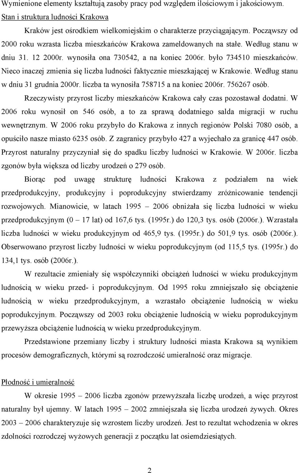 Nieco inaczej zmienia się liczba ludności faktycznie mieszkającej w Krakowie. Według stanu w dniu 31 grudnia 2000r. liczba ta wynosiła 758715 a na koniec 2006r. 756267 osób.