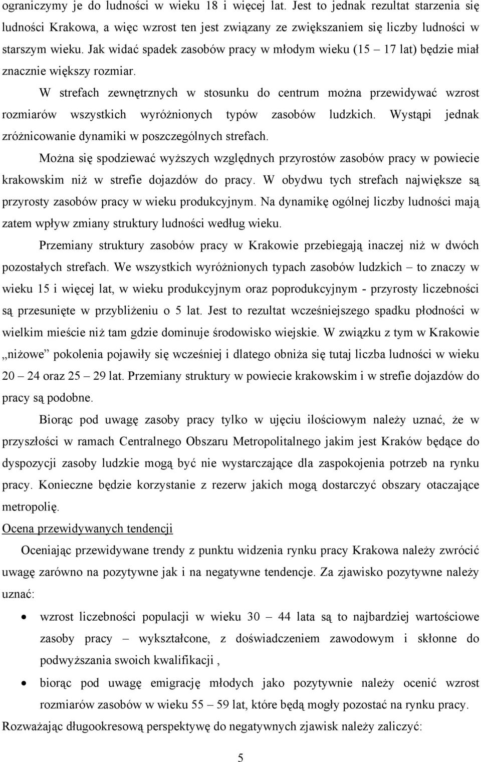 W strefach zewnętrznych w stosunku do centrum można przewidywać wzrost rozmiarów wszystkich wyróżnionych typów zasobów ludzkich. Wystąpi jednak zróżnicowanie dynamiki w poszczególnych strefach.