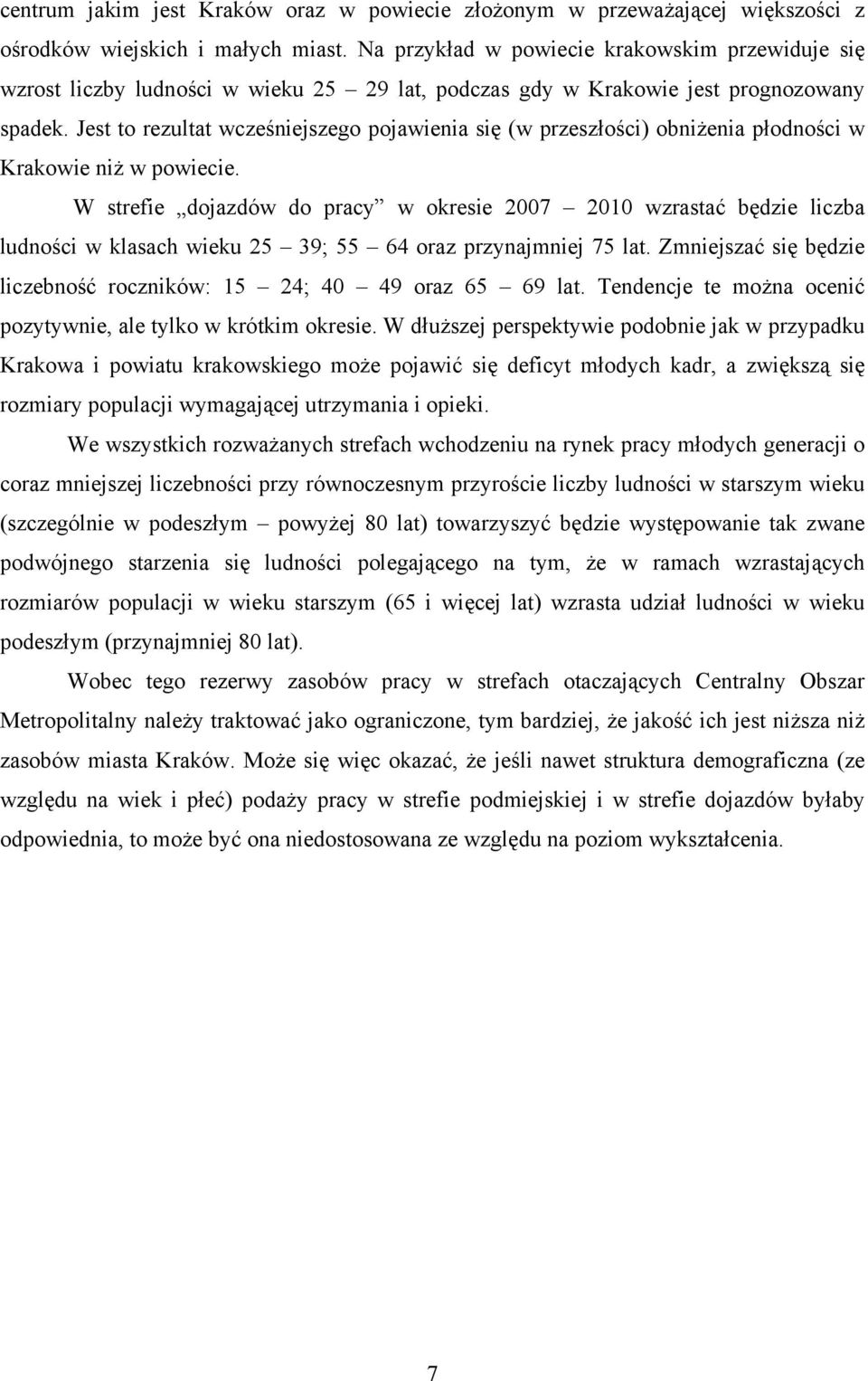 Jest to rezultat wcześniejszego pojawienia się (w przeszłości) obniżenia płodności w Krakowie niż w powiecie.