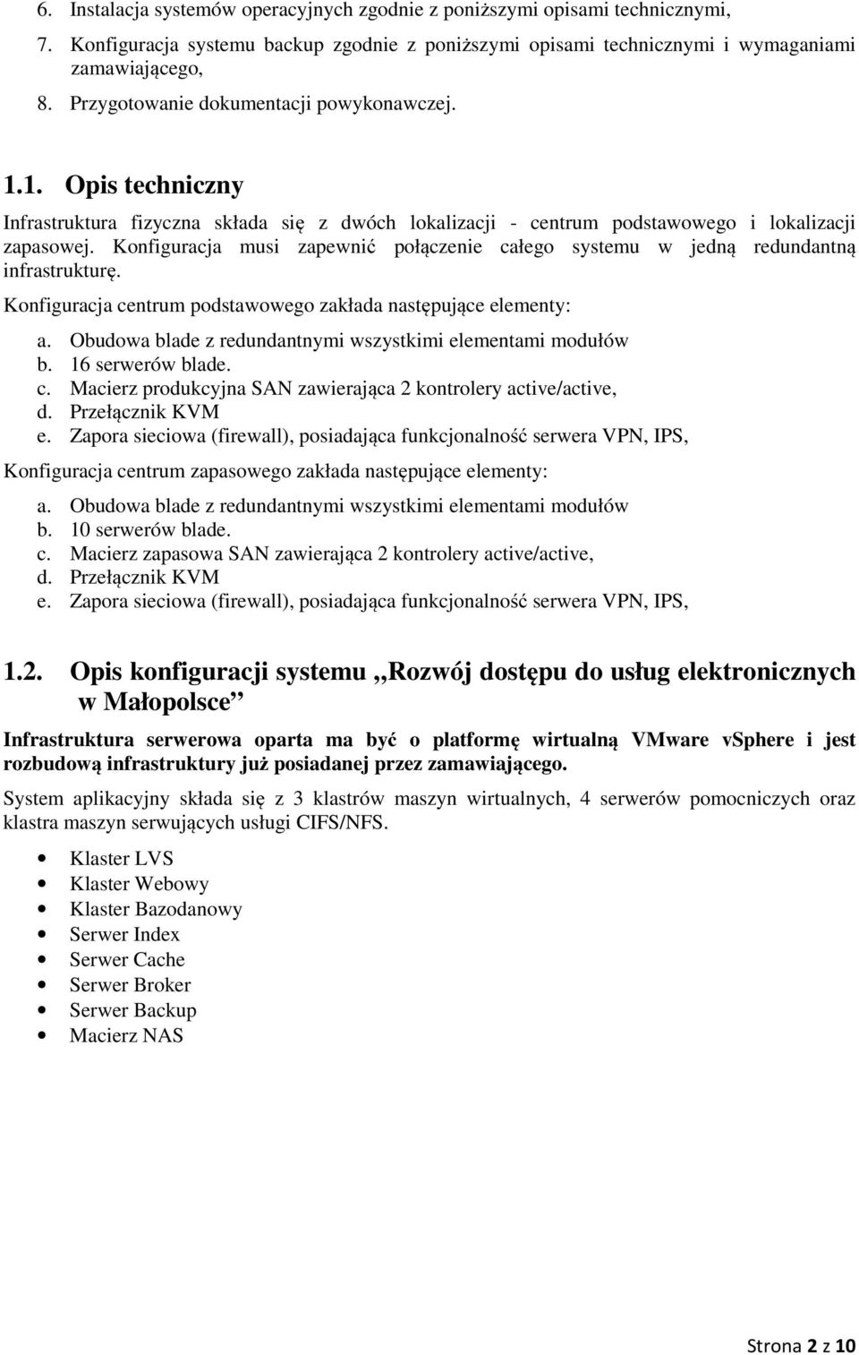 Konfiguracja musi zapewnić połączenie całego systemu w jedną redundantną infrastrukturę. Konfiguracja centrum podstawowego zakłada następujące elementy: a.