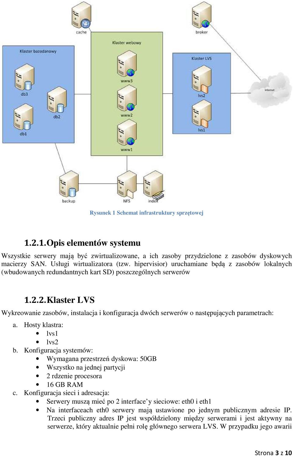 2. Klaster LVS Wykreowanie zasobów, instalacja i konfiguracja dwóch serwerów o następujących parametrach: a.