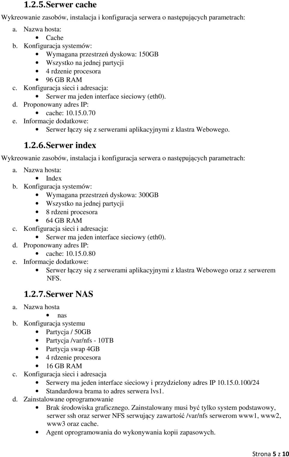 Serwer index Index Wymagana przestrzeń dyskowa: 300GB 8 rdzeni procesora Serwer ma jeden interface sieciowy (eth0). d. Proponowany adres IP: cache: 10.15.0.80 e.