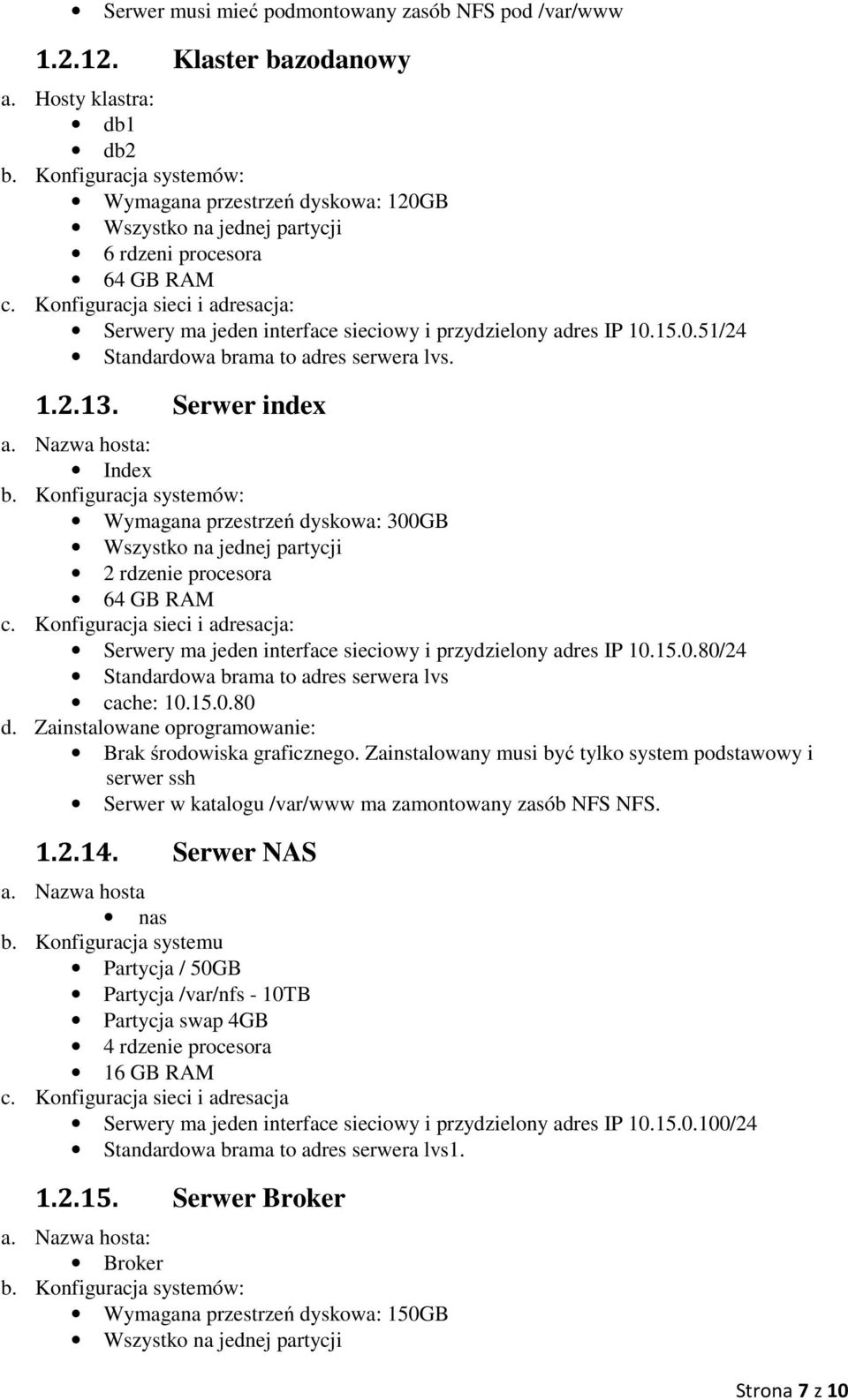 Serwer index Index Wymagana przestrzeń dyskowa: 300GB 2 rdzenie procesora Serwery ma jeden interface sieciowy i przydzielony adres IP 10.15.0.80/24 Standardowa brama to adres serwera lvs cache: 10.15.0.80 d.