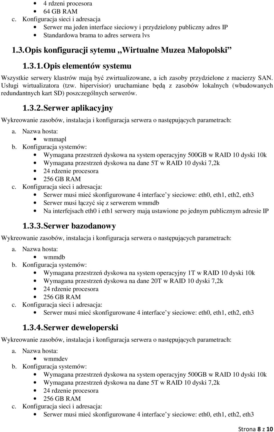 Usługi wirtualizatora (tzw. hipervisior) uruchamiane będą z zasobów lokalnych (wbudowanych redundantnych kart SD) poszczególnych serwerów. 1.3.2.