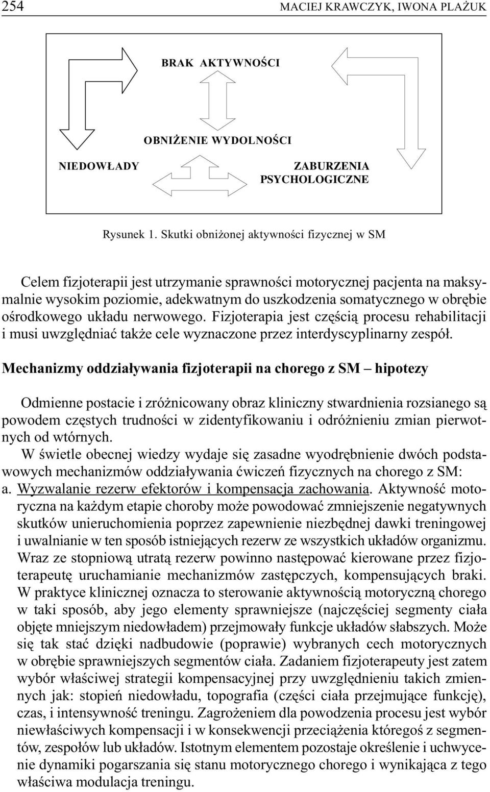 oœrodkowego uk³adu nerwowego. Fizjoterapia jest czêœci¹ procesu rehabilitacji i musi uwzglêdniaæ tak e cele wyznaczone przez interdyscyplinarny zespó³.