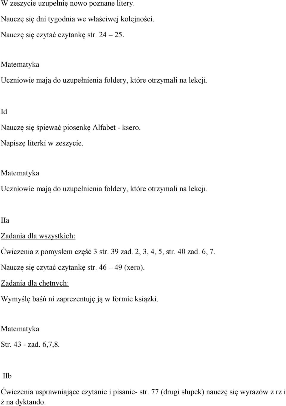 Uczniowie mają do uzupełnienia foldery, które otrzymali na lekcji. IIa Zadania dla wszystkich: Ćwiczenia z pomysłem część 3 str. 39 zad. 2, 3, 4, 5, str. 40 zad. 6, 7.