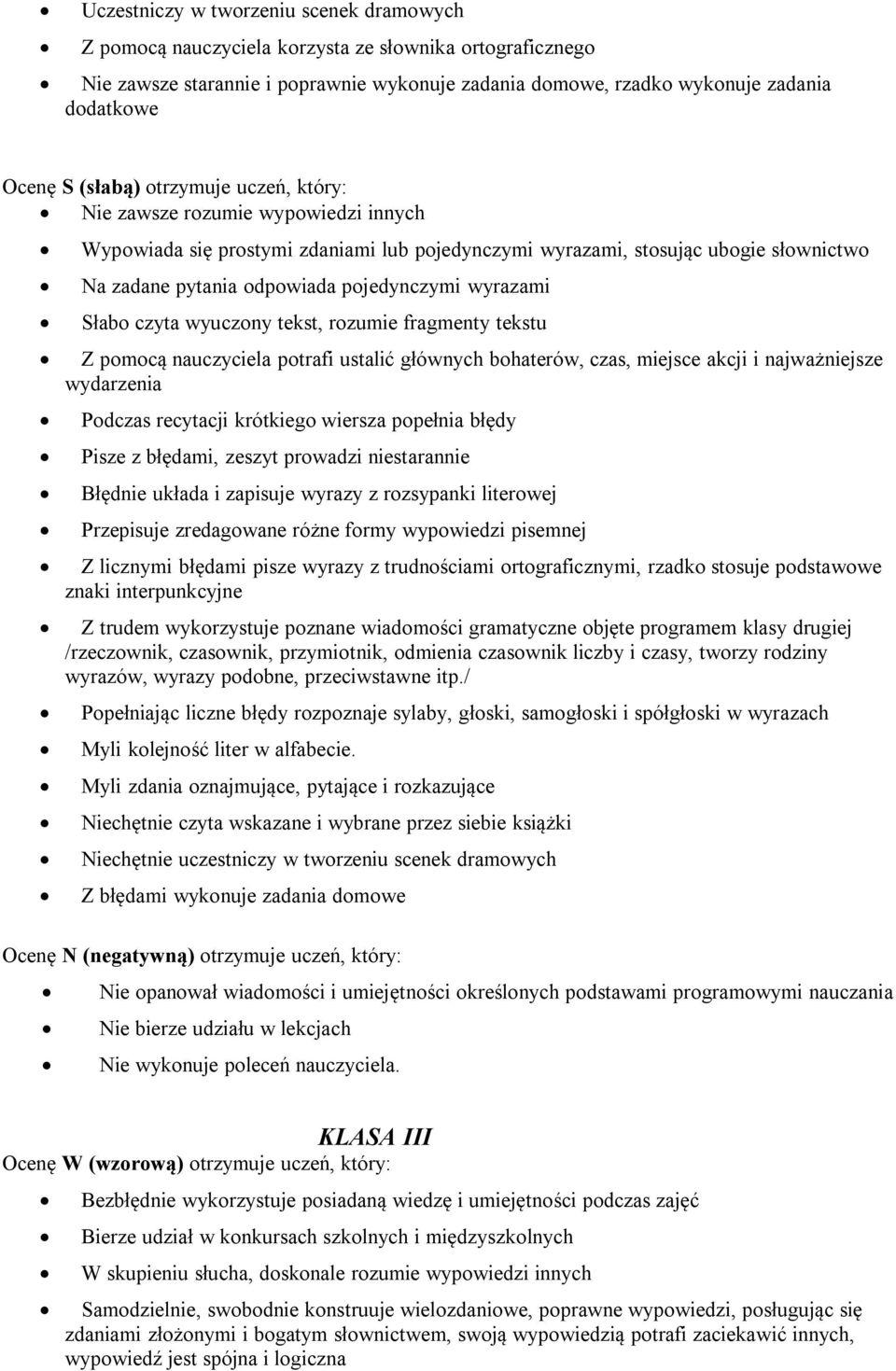 wyrazami Słabo czyta wyuczony tekst, rozumie fragmenty tekstu Z pomocą nauczyciela potrafi ustalić głównych bohaterów, czas, miejsce akcji i najważniejsze wydarzenia Podczas recytacji krótkiego