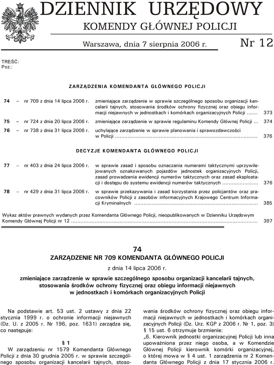 Policji... 373 75 nr 724 z dnia 20 lipca 2006 r. zmieniające zarządzenie w sprawie regulaminu Komendy Głównej Policji... 374 76 nr 738 z dnia 31 lipca 2006 r.