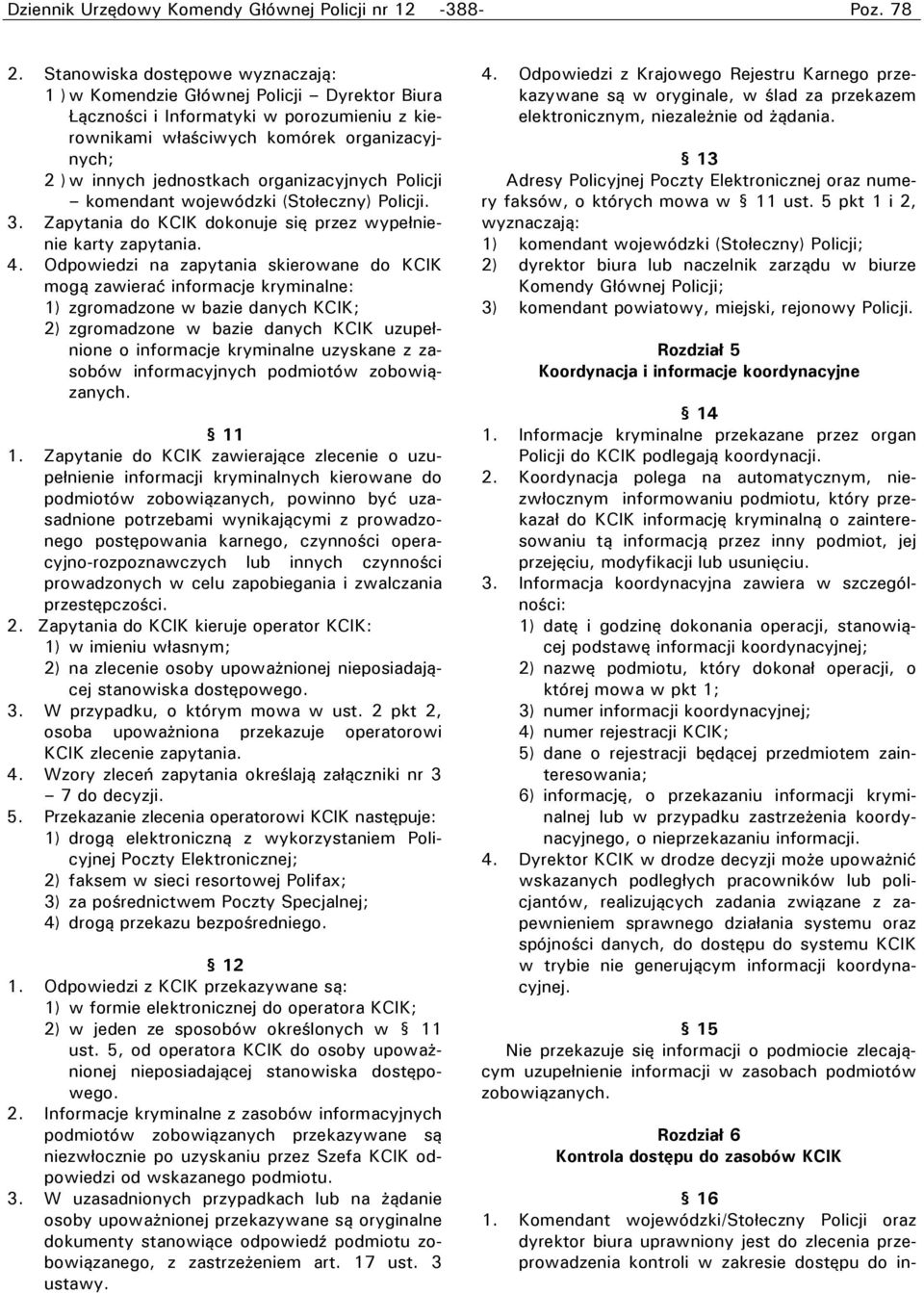 organizacyjnych Policji komendant wojewódzki (Stołeczny) Policji. 3. Zapytania do KCIK dokonuje się przez wypełnienie karty zapytania. 4.