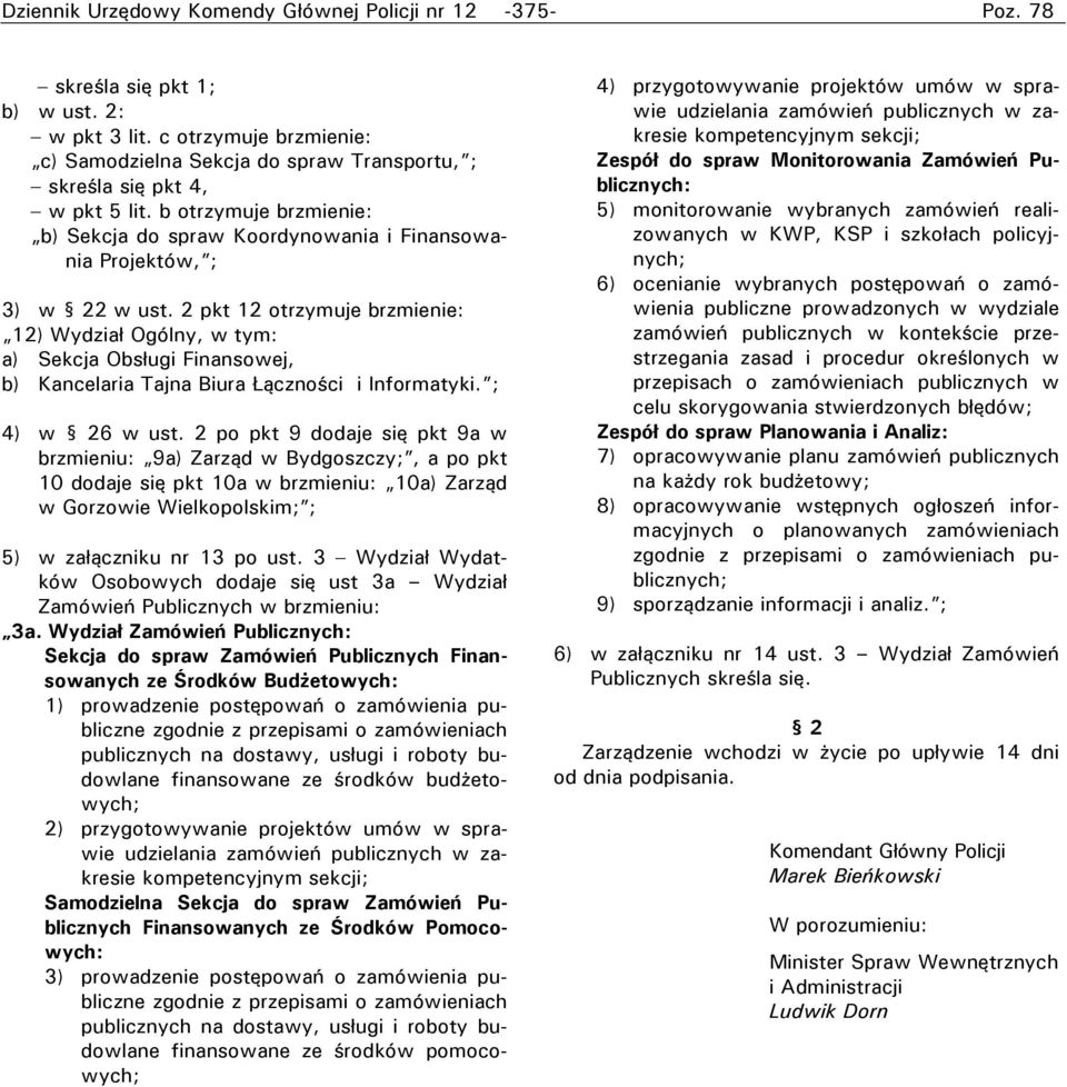 2 pkt 12 otrzymuje brzmienie: 12) Wydział Ogólny, w tym: a) Sekcja Obsługi Finansowej, b) Kancelaria Tajna Biura Łączności i Informatyki. ; 4) w 26 w ust.